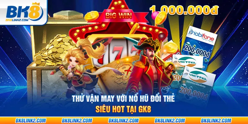 Thử vận may với nổ hũ đổi thẻ siêu hot tại nhà cái GK8